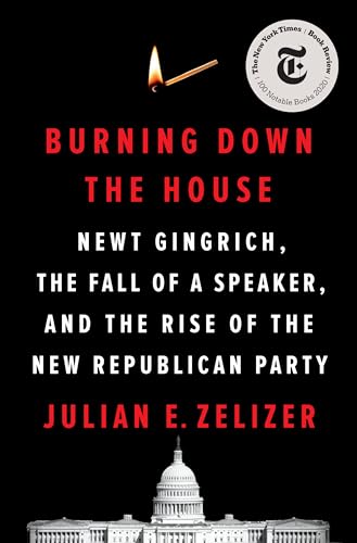 cover image Burning Down the House: Newt Gingrich, the Fall of a Speaker, and the Rise of the New Republican Party