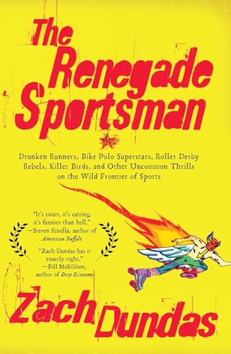 cover image The Renegade Sportsman: Drunken Runners, Bike Polo Superstars, Roller Derby Rebels, Killer Birds and Other Uncommon Thrills on the Wild Frontier of Sports