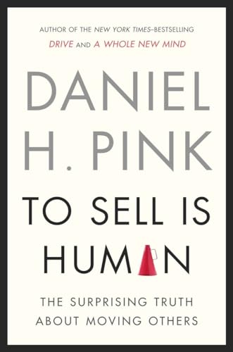 cover image To Sell Is Human: The Surprising Truth about Moving Others