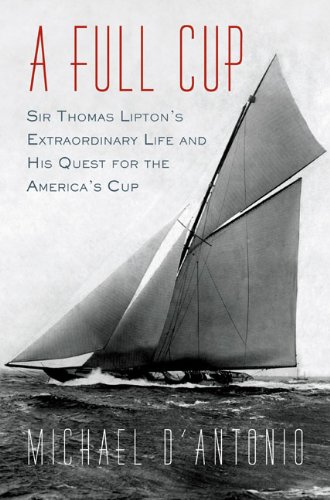 cover image A Full Cup: Sir Thomas Lipton's Extraordinary Life and His Quest for the America's Cup