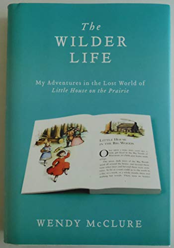 cover image The Wilder Life: My Adventures in the Lost World of Little House on the Prairie