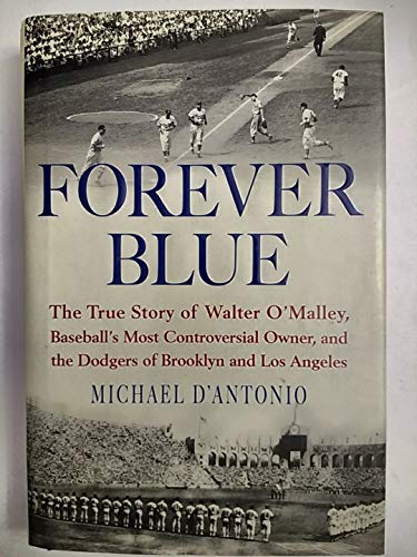 cover image Forever Blue: The True Story of Walter O'Malley, Baseball's Most Controversial Owner, and the Dodgers of Brooklyn and Los Angeles