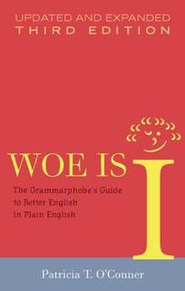 Woe Is I: The Grammarphobe's Guide to Better English in Plain English