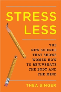 Stress Less: The New Science that Shows Women How to Rejuvenate the Body and the Mind 