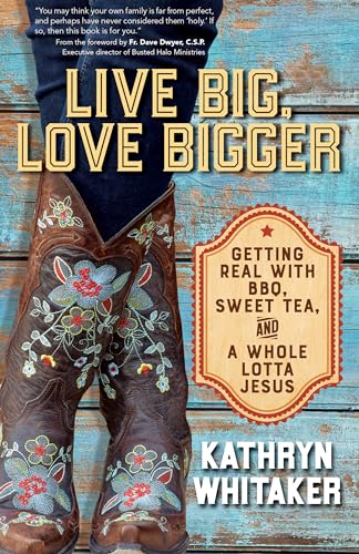 cover image Live Big, Love Bigger: Getting Real with BBQ, Sweet Tea, and a Whole Lotta Jesus