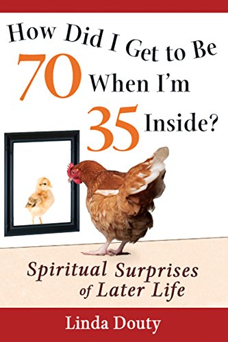 cover image How Did I Get to Be 70 When I'm 35 Inside? Spiritual Surprises of Later Life