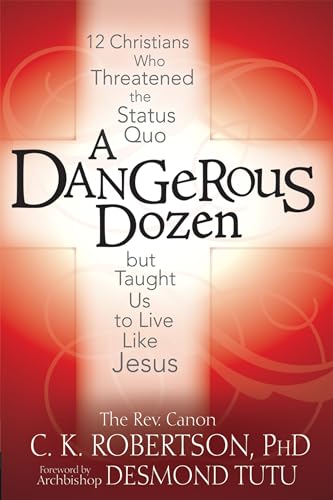 cover image A Dangerous Dozen: Twelve Christians Who Threatened the Status Quo but Taught Us to Live Like Jesus