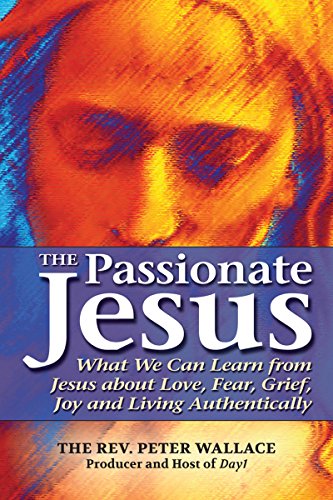 cover image The Passionate Jesus: 
What We Can Learn From Jesus About Love, Fear, Grief, Joy, and Living Authentically 