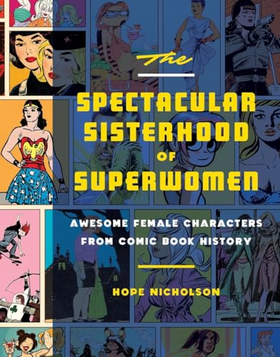 cover image The Spectacular Sisterhood of Superwomen: Awesome Female Characters from Comic Book History