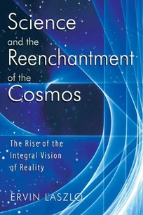 Science and the Reenchantment of the Cosmos: The Rise of the Integral Vision of Reality