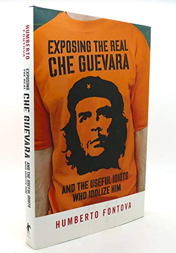 cover image Exposing the Real Che Guevara: And the Useful Idiots Who Idolize Him