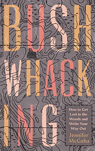 cover image Bushwhacking: How to Get Lost in the Woods and Write Your Way Out