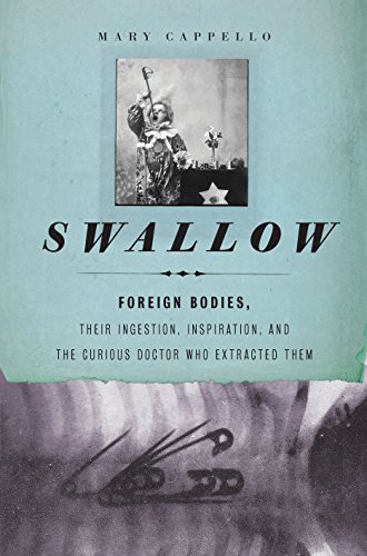cover image Swallow: Foreign Bodies, Their Ingestion, Inspiration, and the Curious Doctor Who Extracted Them 