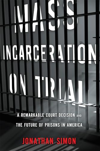cover image Mass Incarceration on Trial: A Remarkable Court Decision and the Future of Prisons in America