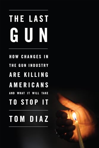 cover image The Last Gun: How Changes in the Gun Industry Are Killing Americans and What It Will Take to Stop It