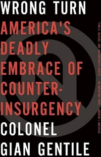 Wrong Turn: America’s Deadly Embrace of Counterinsurgency
