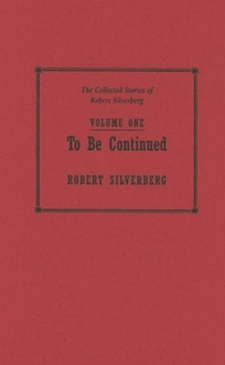 To Be Continued: The Collected Stories of Robert Silverberg