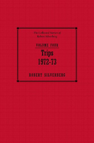 cover image The Collected Stories of Robert Silverberg, Volume Four: Trips, 1972–1973