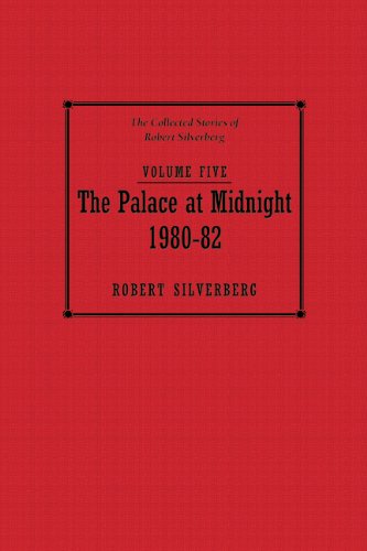 cover image The Collected Stories of Robert Silverberg, Vol. 5: The Palace at Midnight, 1980–1982