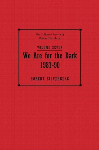 cover image We Are for the Dark: The Collected Stories of Robert Silverberg, Vol. 7