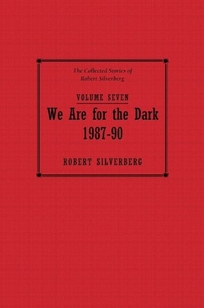 We Are for the Dark: The Collected Stories of Robert Silverberg