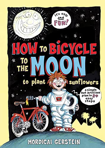 cover image How to Bicycle to the Moon to Plant Sunflowers: A Simple But Brilliant Plan in 24 Easy Steps