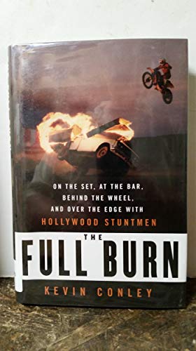 cover image The Full Burn: On the Set, at the Bar, Behind the Wheel and Over the Edge with Hollywood Stuntmen