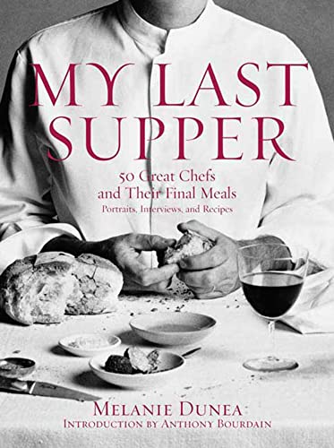 cover image My Last Supper: 50 Great Chefs and Their Final Meals: Portraits, Interviews, and Recipes
