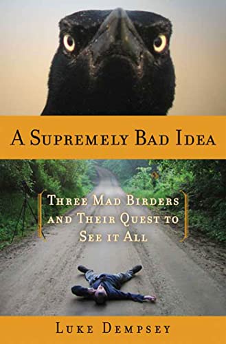 cover image A Supremely Bad Idea: Three Mad Birders and Their Quest to See It All
