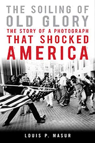 cover image The Soiling of Old Glory: The Story of a Photograph That Shocked America