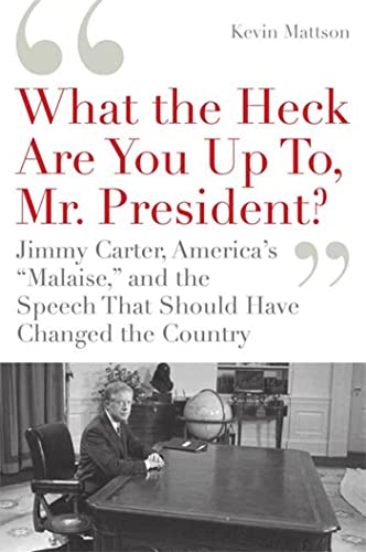 cover image “What the Heck Are You Up To, Mr. President?” Jimmy Carter, America’s “Malaise” and the Speech That Should Have Changed the Country
