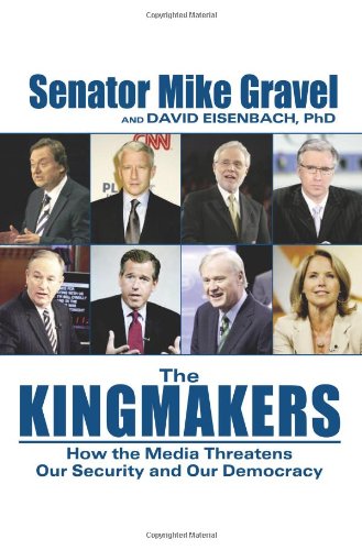 cover image The Kingmakers: How the Media Threaten Our Security and Our Democracy