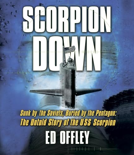 cover image Scorpion Down: Sunk by the Soviets, Buried by the Pentagon; The Untold Story of the USS Scorpion