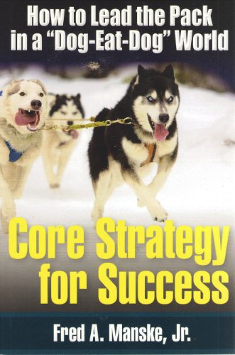 cover image Core Strategy for Success: How to Lead the Pack in a "Dog-Eat-Dog" World