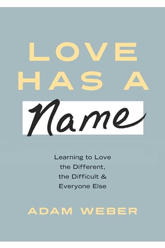 cover image Love Has a Name: Learning to Love the Different, the Difficult, & Everyone Else