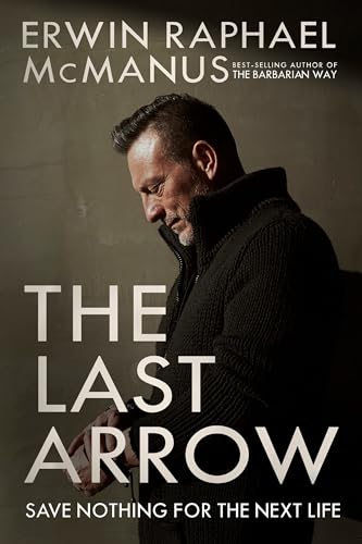 cover image The Last Arrow: Save Nothing for the Next Life
