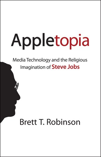 cover image Appletopia: Media Technology and the Religious Imagination of Steve Jobs