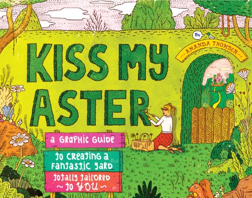 cover image Kiss My Aster: A Graphic Guide to Creating a Fantastic Yard Totally Tailored to You