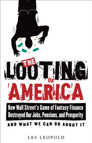 cover image The Looting of America: How Wall Street's Game of Fantasy Finance Destroyed Our Jobs, Pensions, and Prosperity--And What We Can Do about It