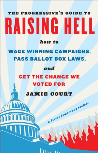 cover image The Progressive's Guide to Raising Hell: How to Win Grassroots Campaigns, Pass Ballot Box Laws, and Get the Change We Voted for