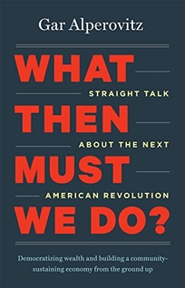 What Then Must We Do? Straight Talk About the Next American Revolution