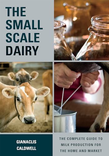 cover image The Small Scale Dairy: The Complete Guide to Milk Production for the Home and Market