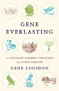 Gene Everlasting: A Contrary Farmer’s Thoughts on Living Forever