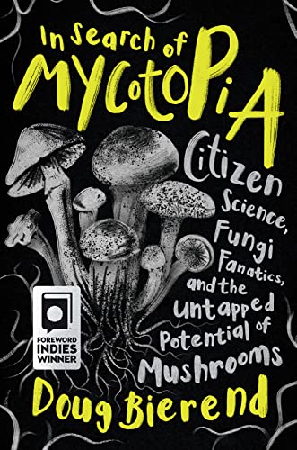 cover image In Search of Mycotopia: Citizen Science, Fungi Fanatics, and the Untapped Potential of Mushrooms