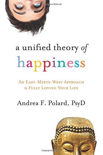 cover image A Unified Theory of Happiness: An East-Meets-West Approach to Fully Loving Your Life