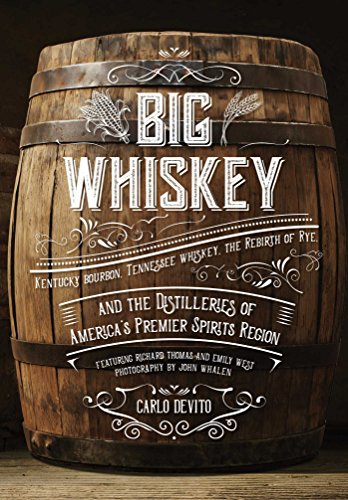 cover image Big Whiskey: Kentucky Bourbon, Tennessee Whiskey, the Rebirth of Rye and the Distilleries of America’s Premier Spirits Region