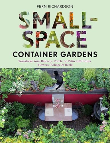 cover image Small-Space Container Gardens: Transform Your Balcony, Porch, or Patio with Fruits, Flowers, Foliage & Herbs