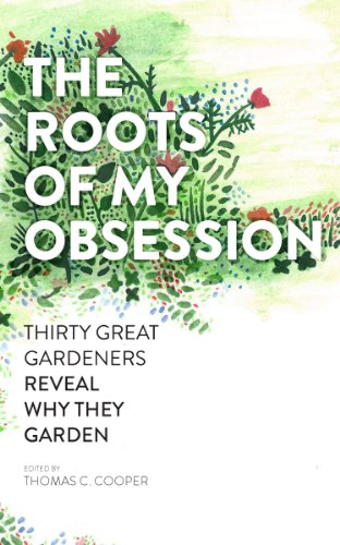 cover image The Roots of My Obsession: Thirty Great Gardeners Reveal Why They Garden