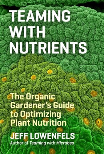cover image Teaming with Nutrients: 
The Organic Gardener’s Guide to Optimizing Plant Nutrition