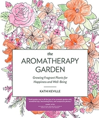 The Aromatherapy Garden: Growing Fragrant Plants for Happiness and Well-Being